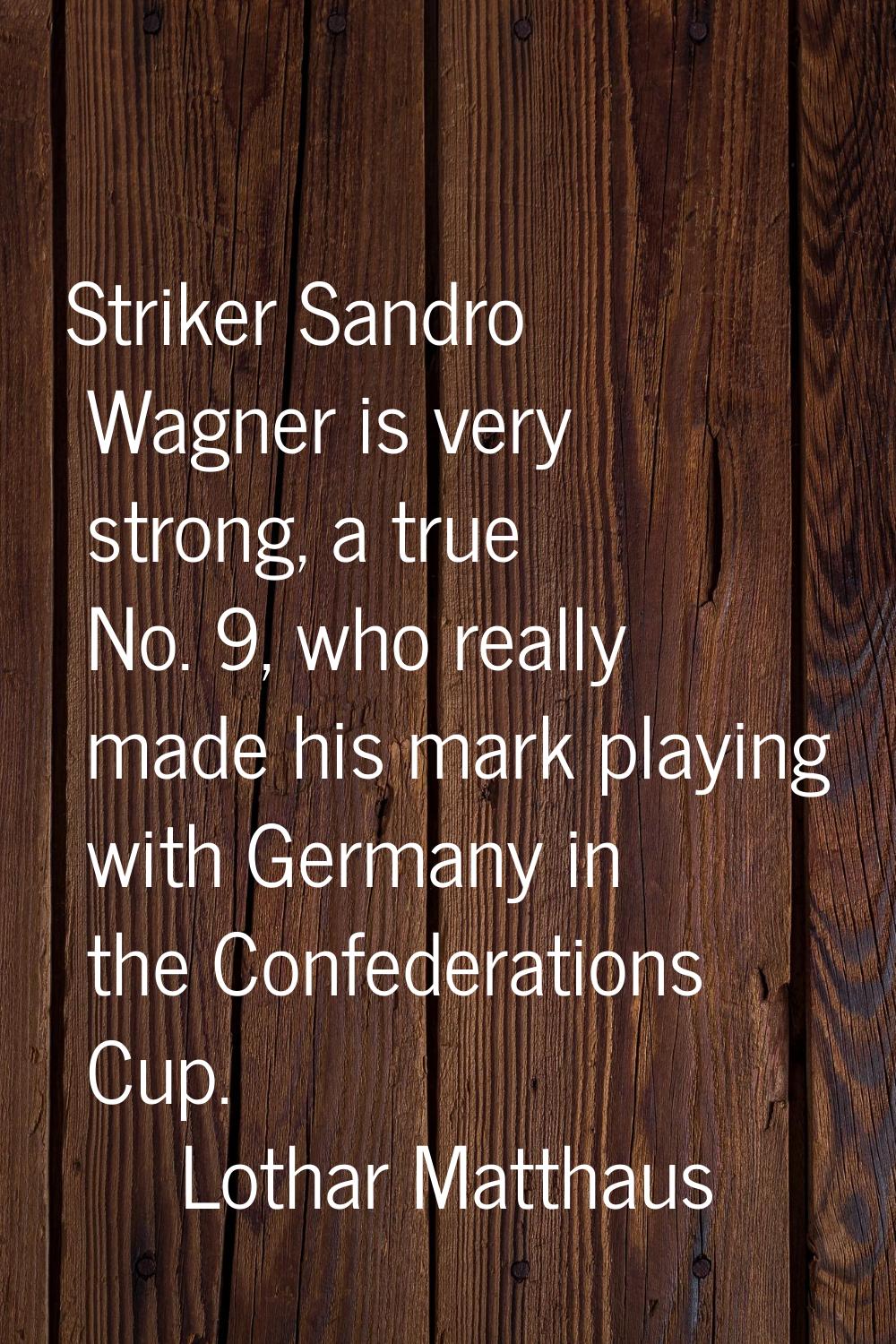 Striker Sandro Wagner is very strong, a true No. 9, who really made his mark playing with Germany i