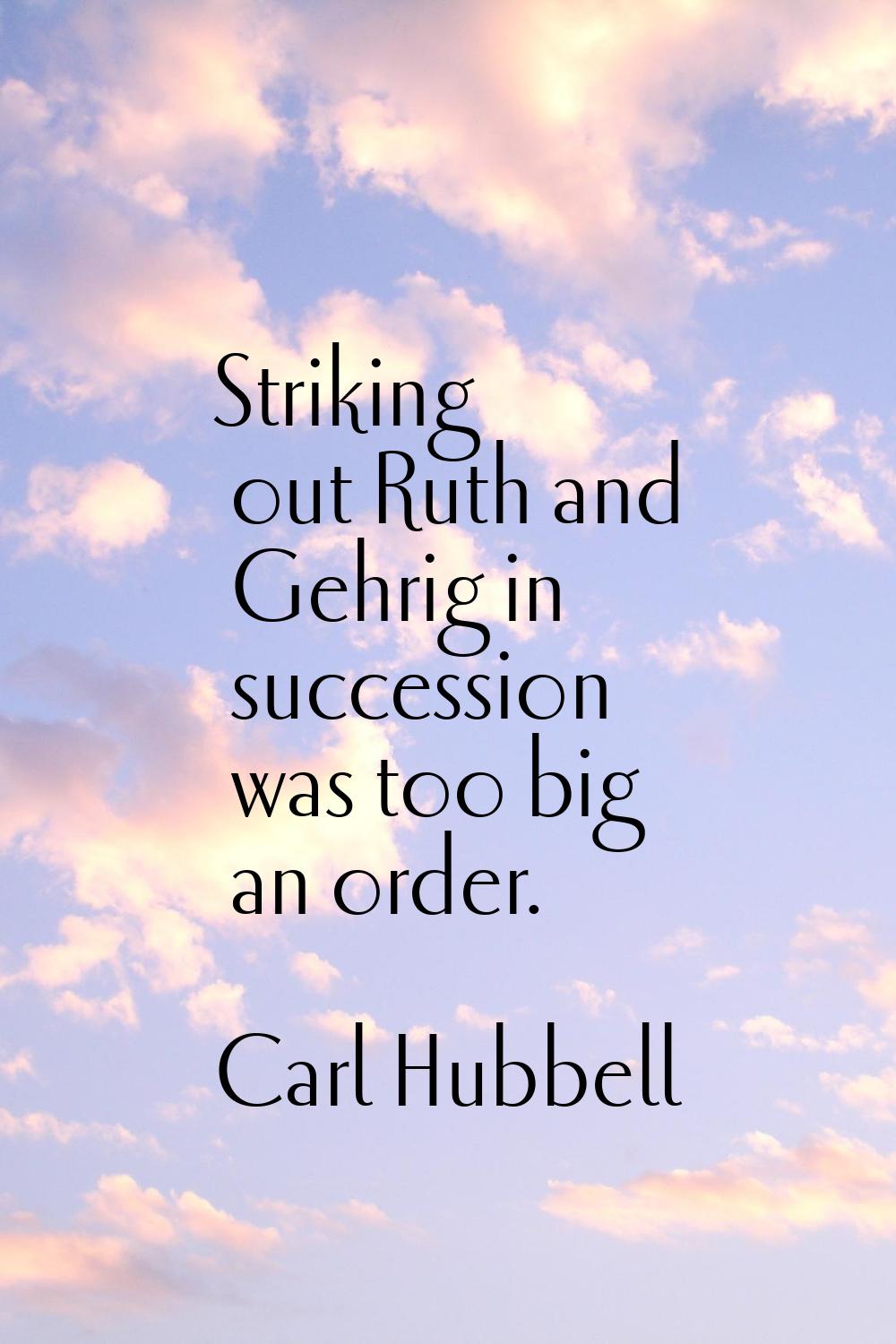 Striking out Ruth and Gehrig in succession was too big an order.