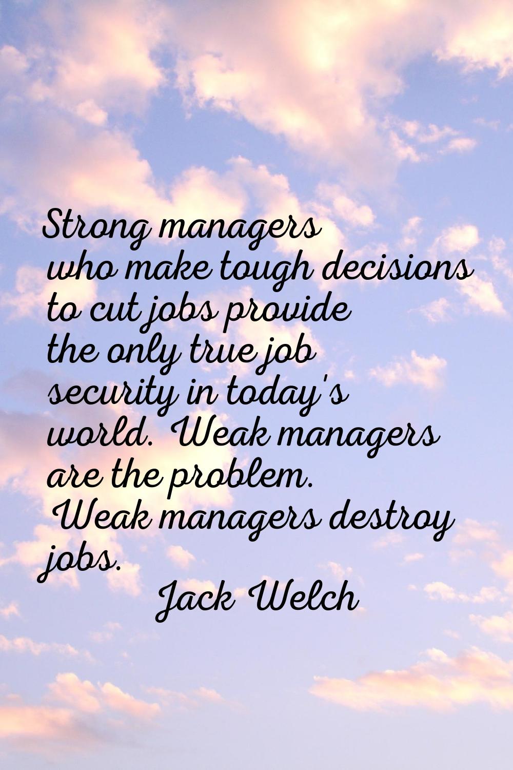 Strong managers who make tough decisions to cut jobs provide the only true job security in today's 