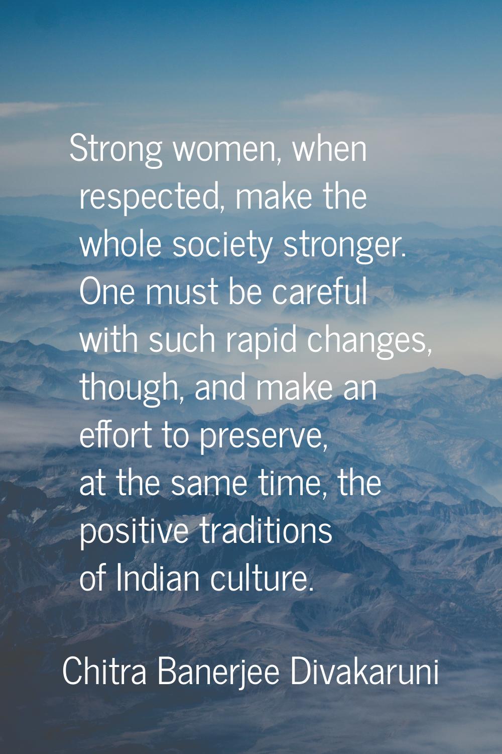 Strong women, when respected, make the whole society stronger. One must be careful with such rapid 