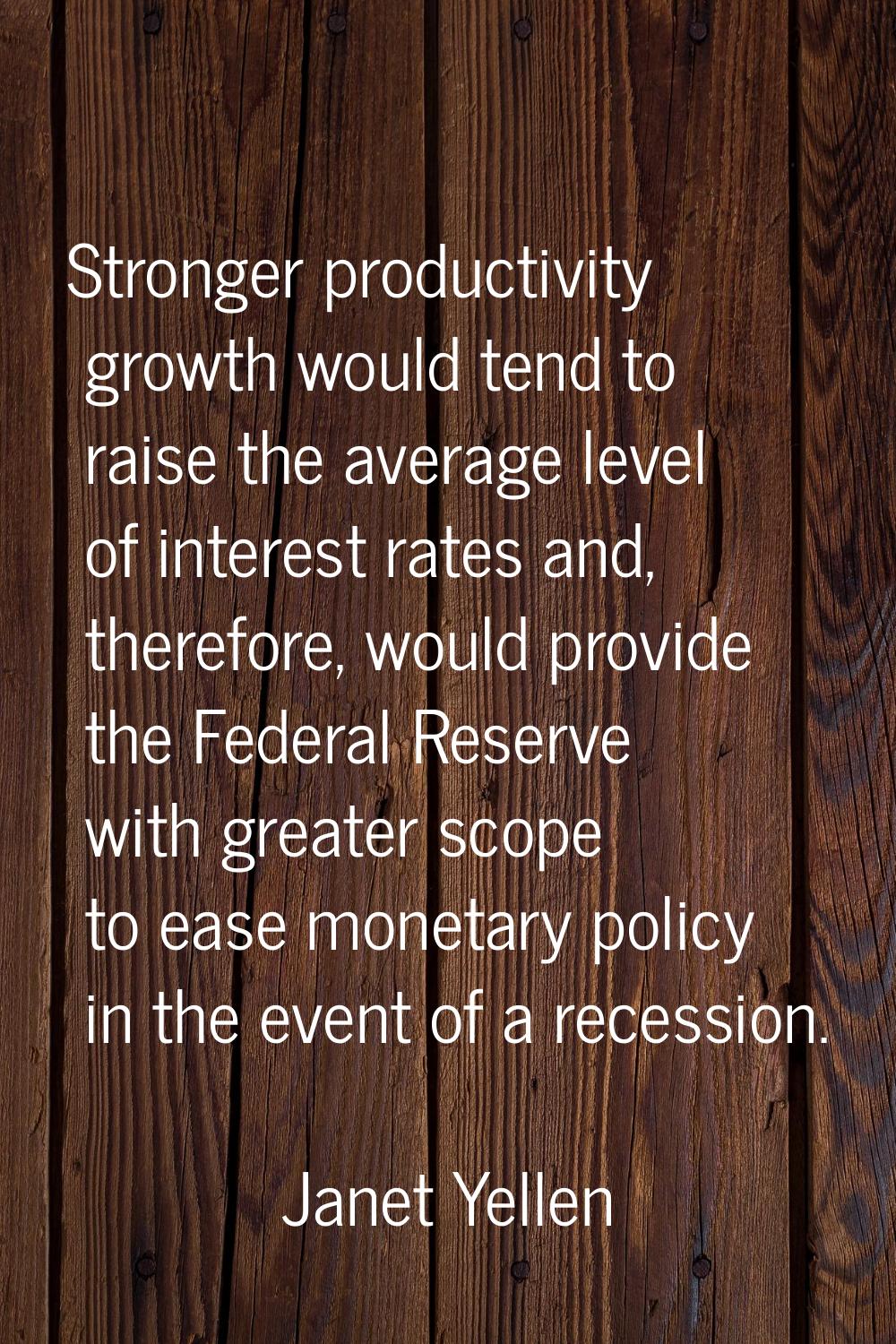 Stronger productivity growth would tend to raise the average level of interest rates and, therefore