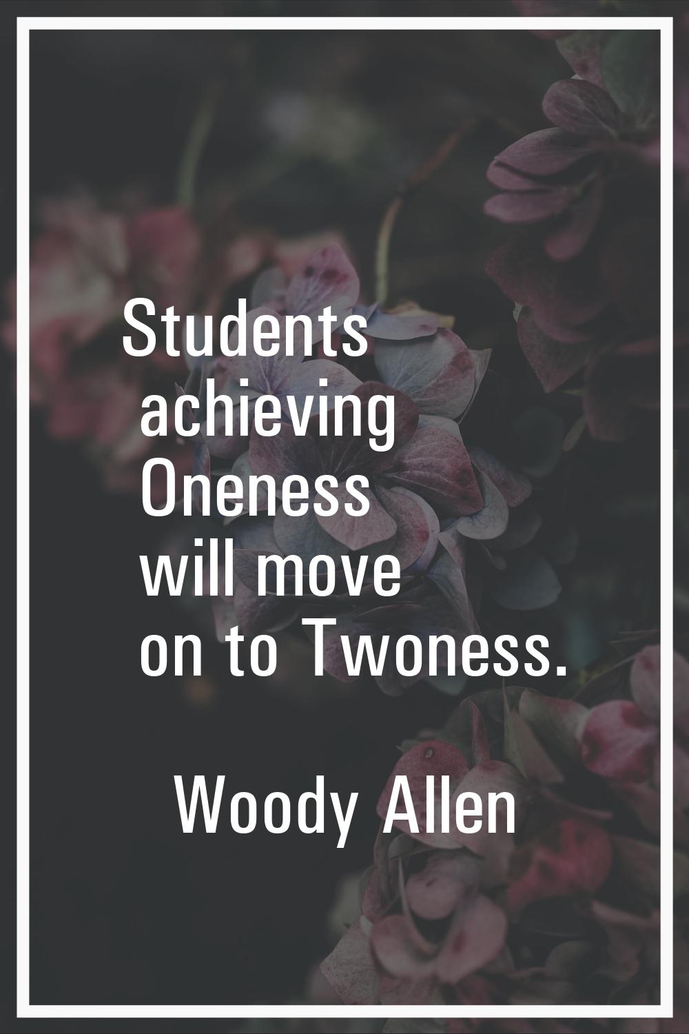 Students achieving Oneness will move on to Twoness.