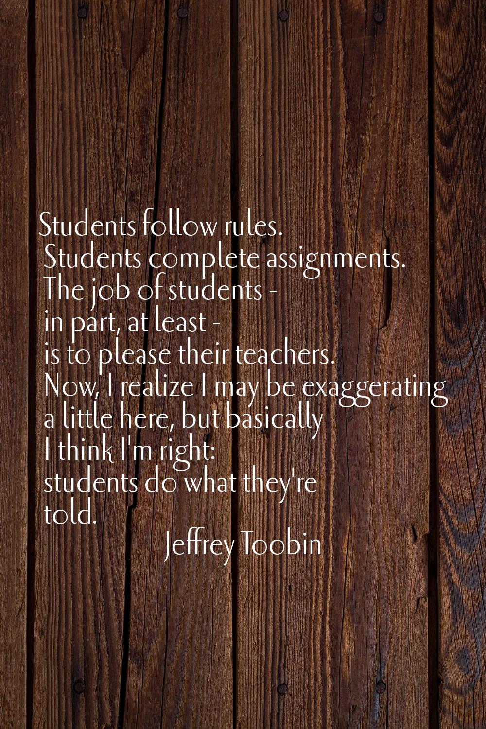 Students follow rules. Students complete assignments. The job of students - in part, at least - is 