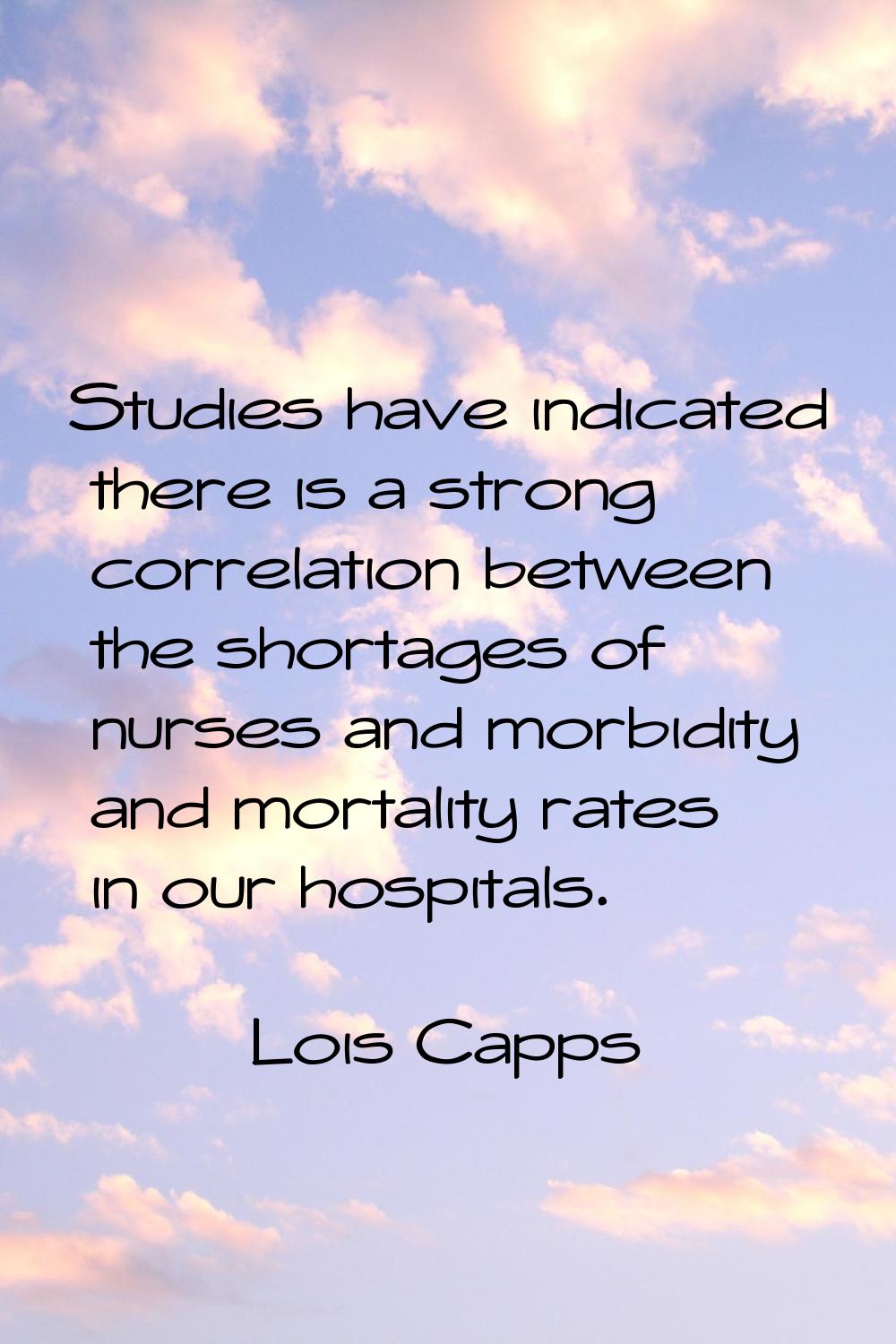 Studies have indicated there is a strong correlation between the shortages of nurses and morbidity 