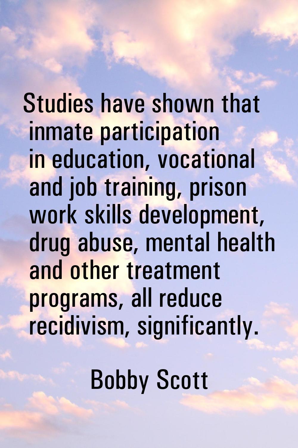 Studies have shown that inmate participation in education, vocational and job training, prison work
