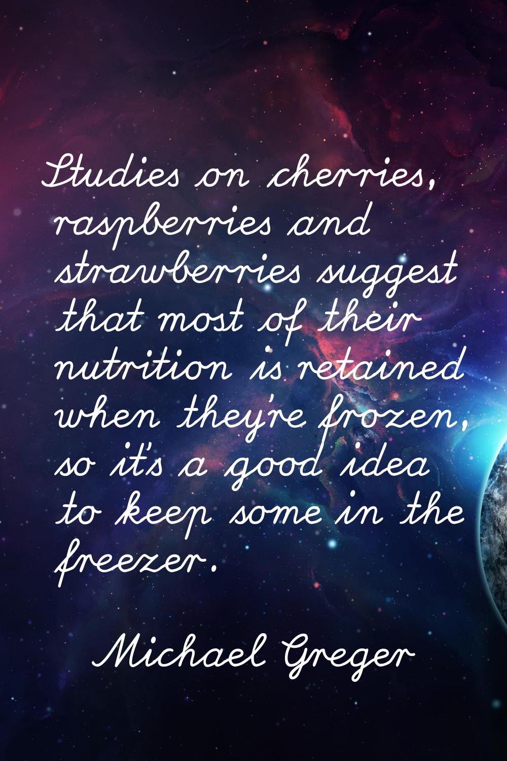 Studies on cherries, raspberries and strawberries suggest that most of their nutrition is retained 