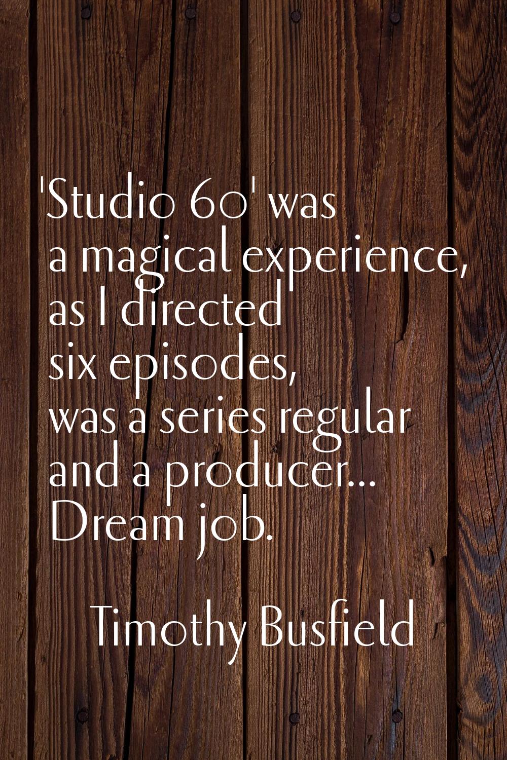 'Studio 60' was a magical experience, as I directed six episodes, was a series regular and a produc