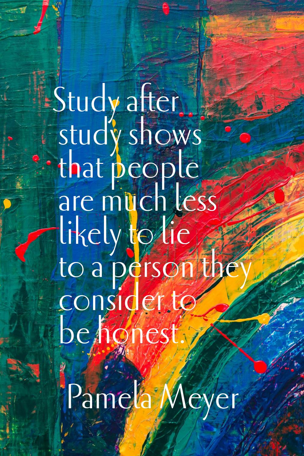 Study after study shows that people are much less likely to lie to a person they consider to be hon