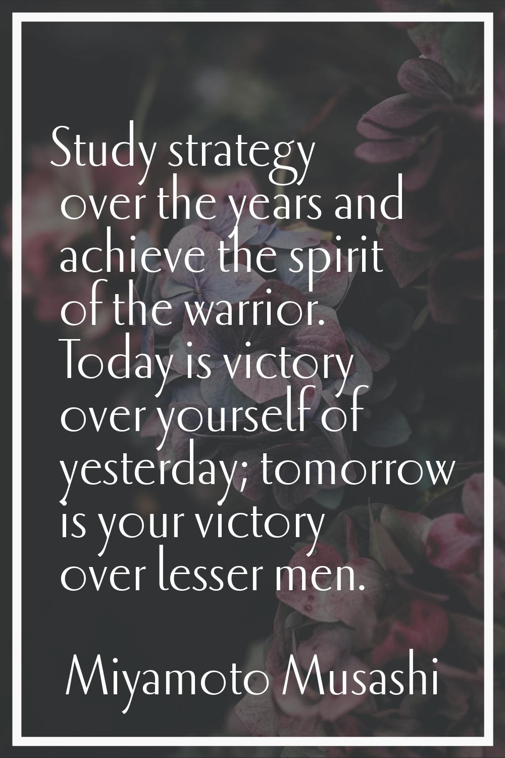 Study strategy over the years and achieve the spirit of the warrior. Today is victory over yourself