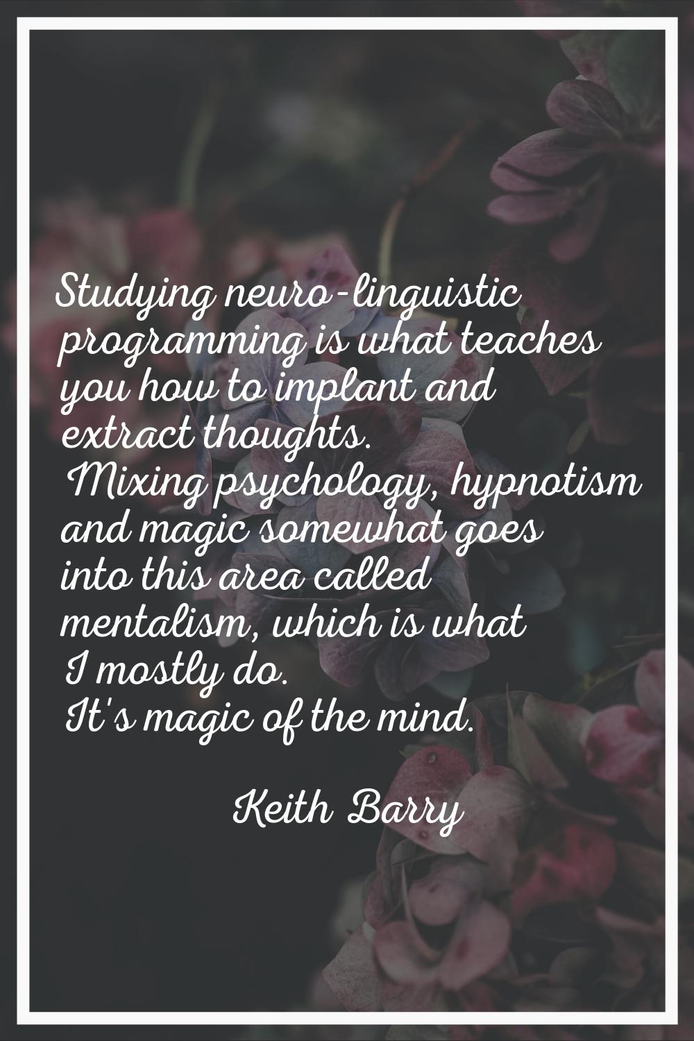 Studying neuro-linguistic programming is what teaches you how to implant and extract thoughts. Mixi