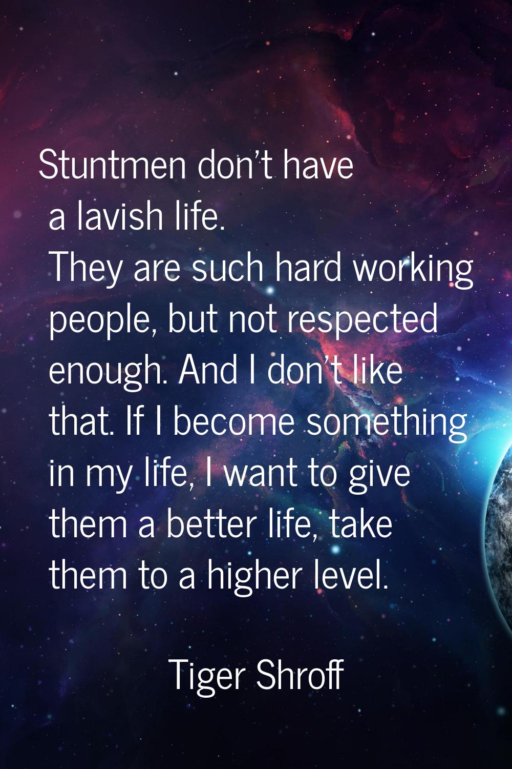 Stuntmen don't have a lavish life. They are such hard working people, but not respected enough. And