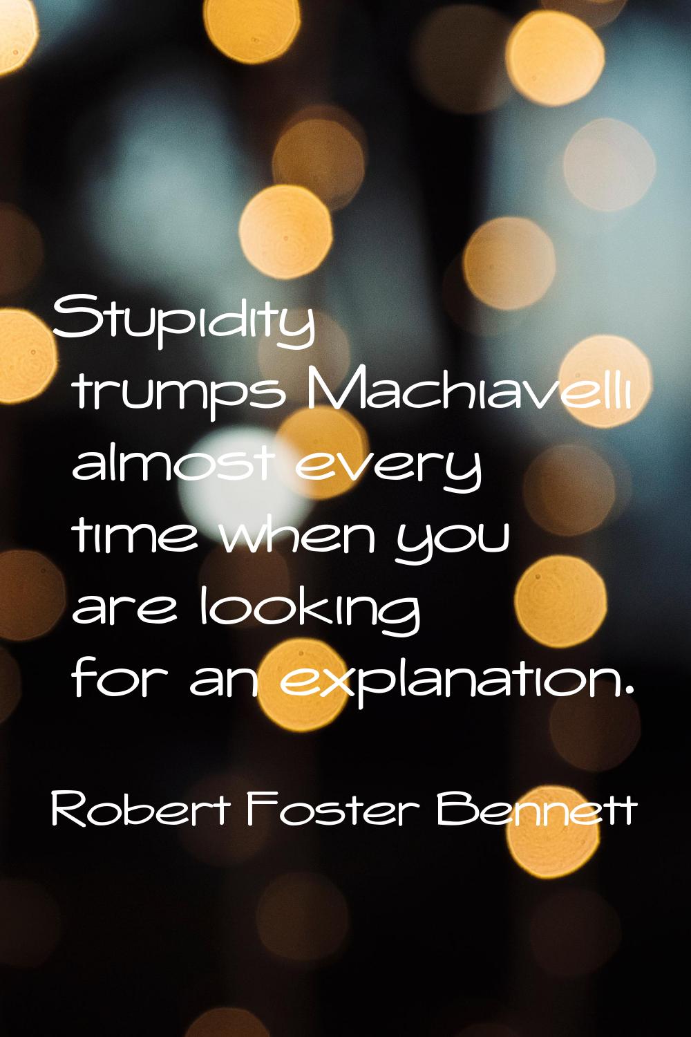 Stupidity trumps Machiavelli almost every time when you are looking for an explanation.