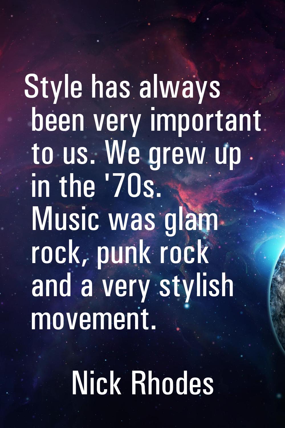 Style has always been very important to us. We grew up in the '70s. Music was glam rock, punk rock 