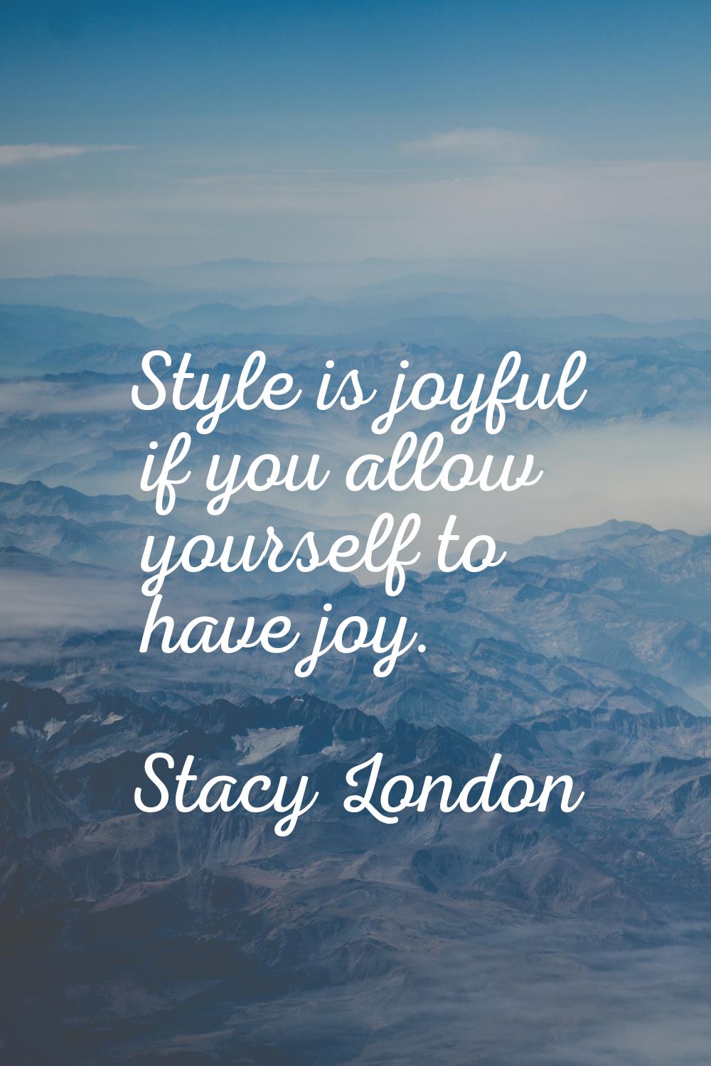 Style is joyful if you allow yourself to have joy.
