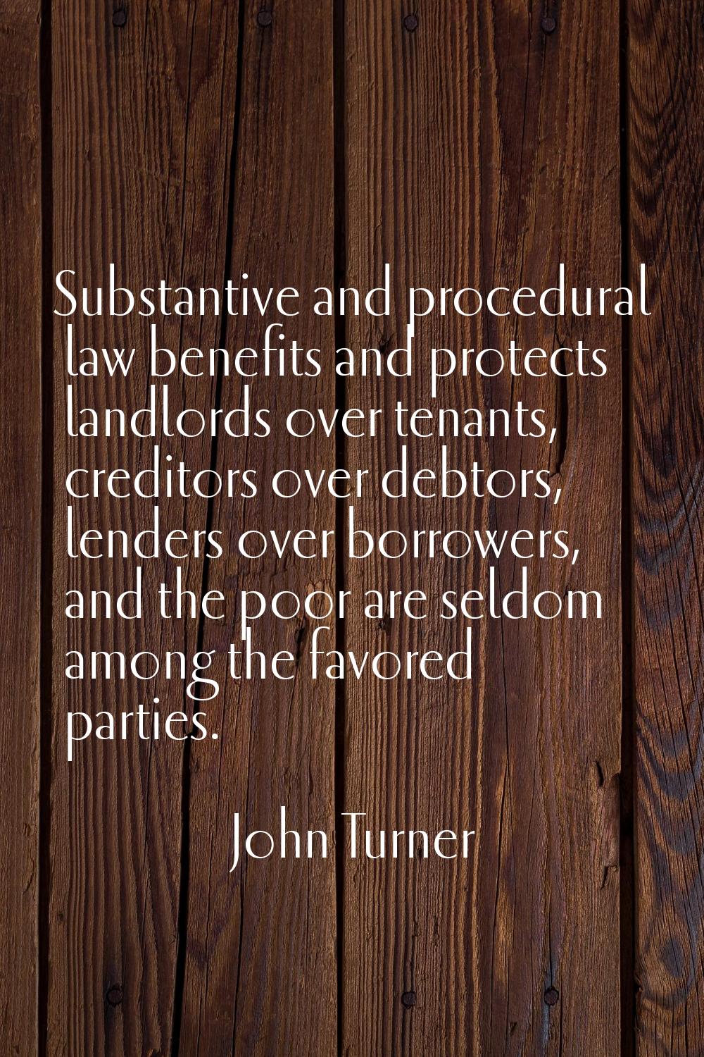 Substantive and procedural law benefits and protects landlords over tenants, creditors over debtors