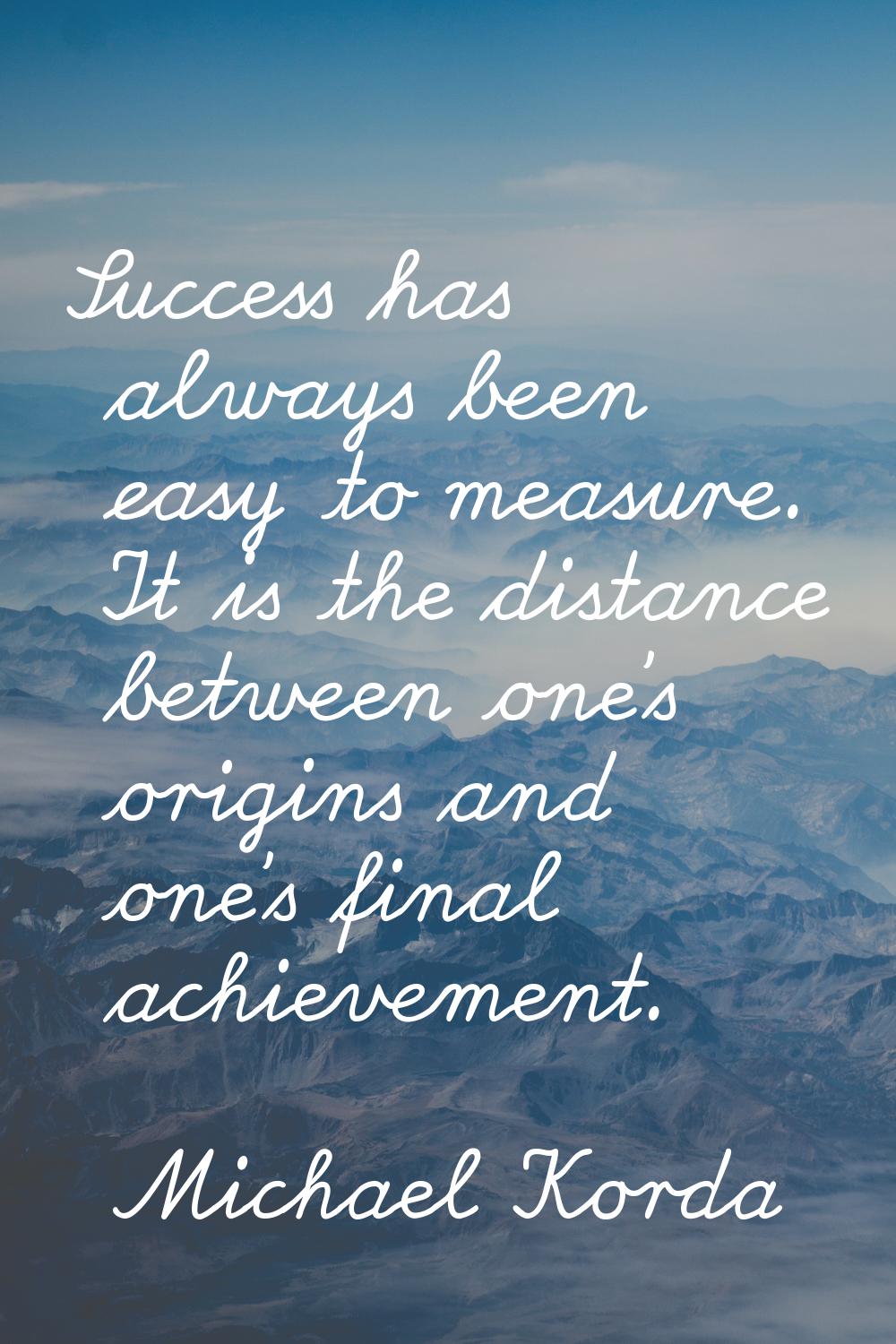 Success has always been easy to measure. It is the distance between one's origins and one's final a