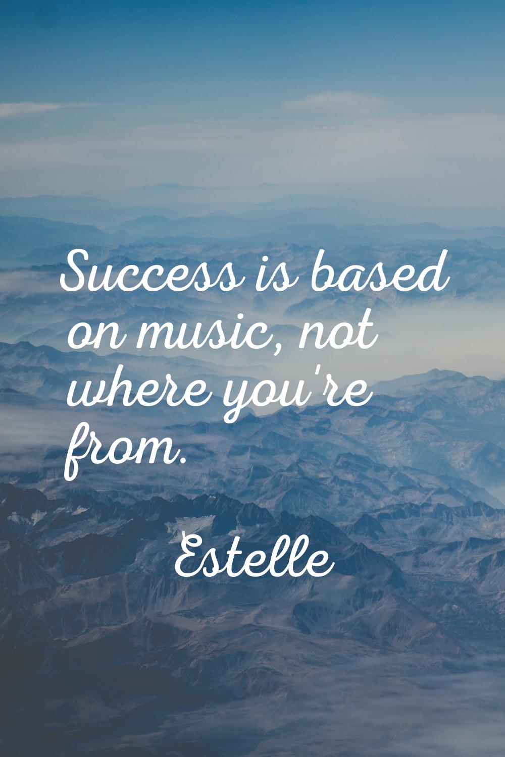 Success is based on music, not where you're from.
