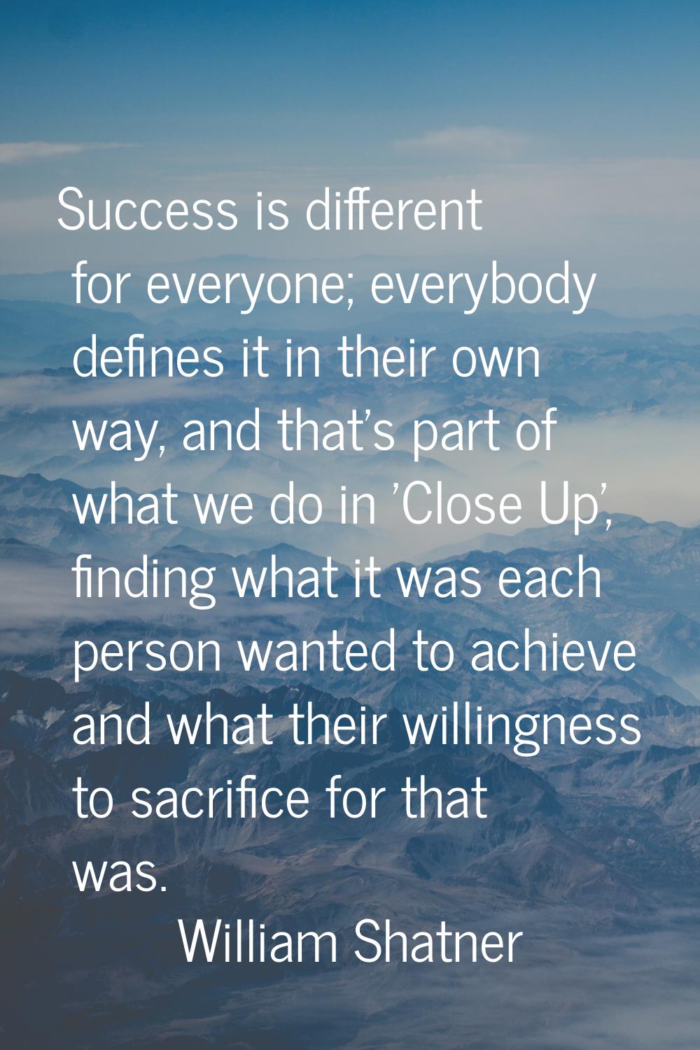 Success is different for everyone; everybody defines it in their own way, and that's part of what w