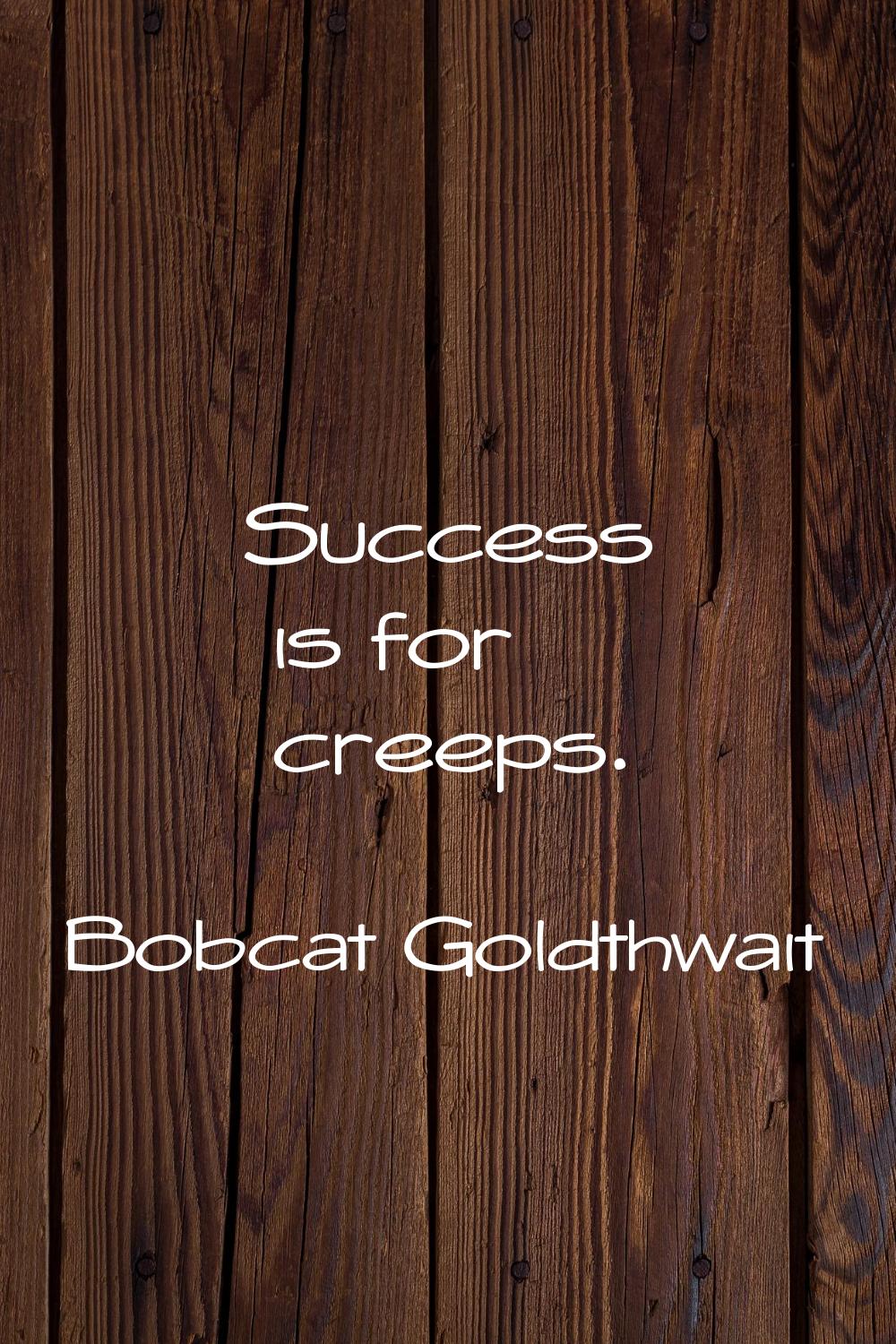 Success is for creeps.