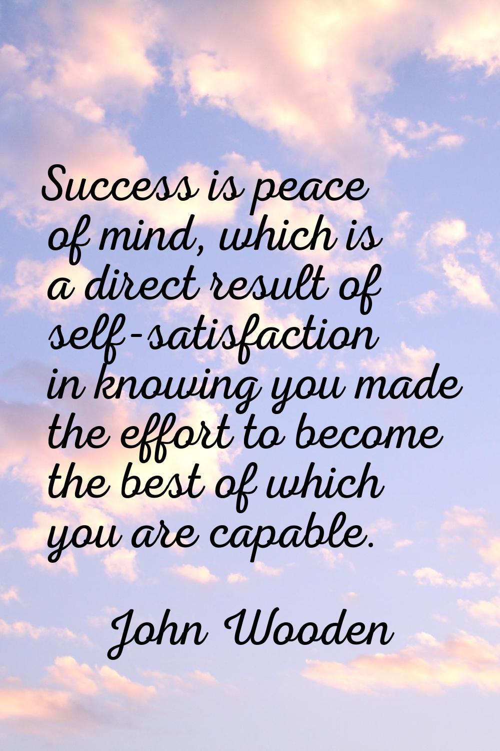 Success is peace of mind, which is a direct result of self-satisfaction in knowing you made the eff