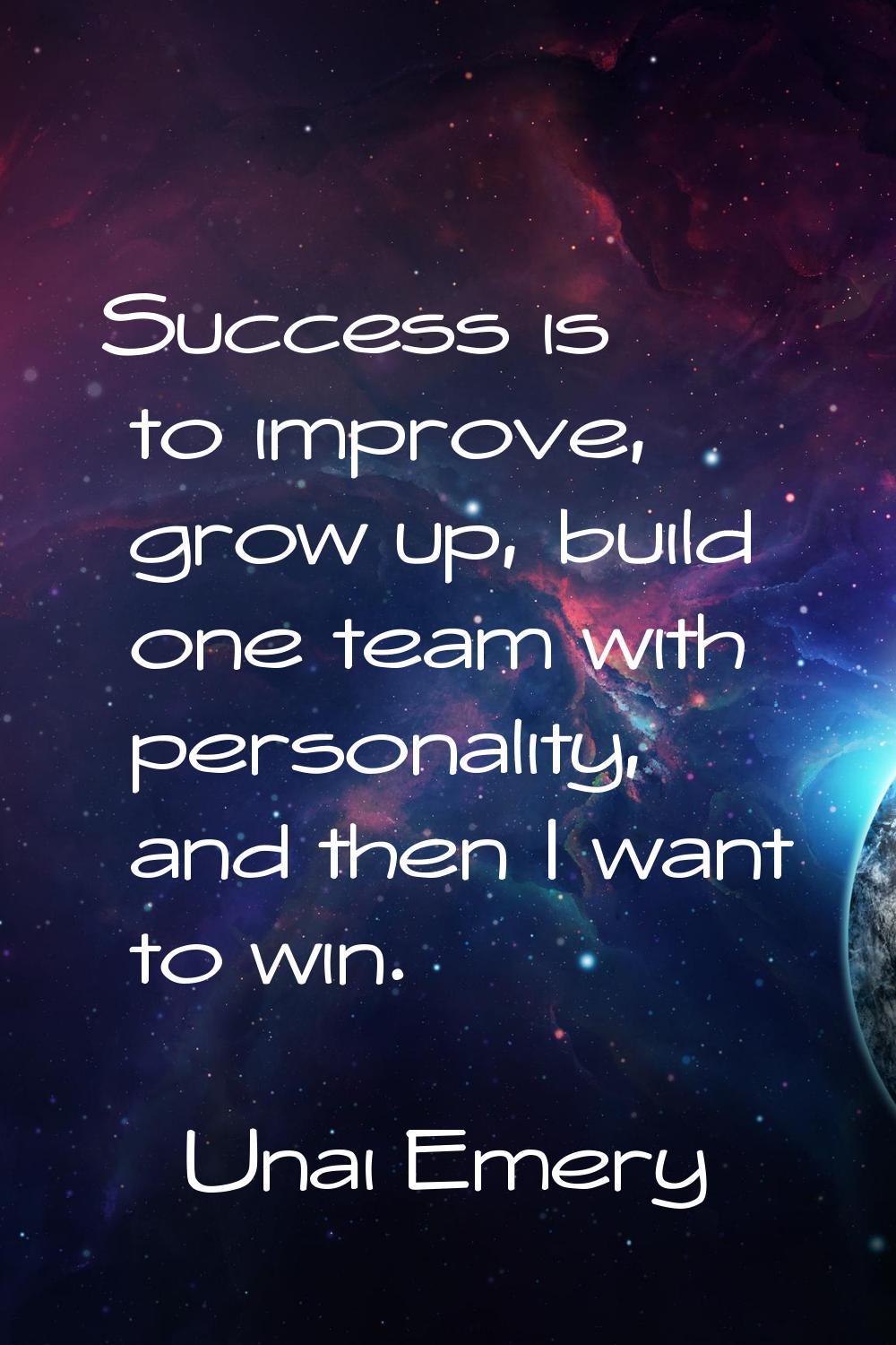 Success is to improve, grow up, build one team with personality, and then I want to win.