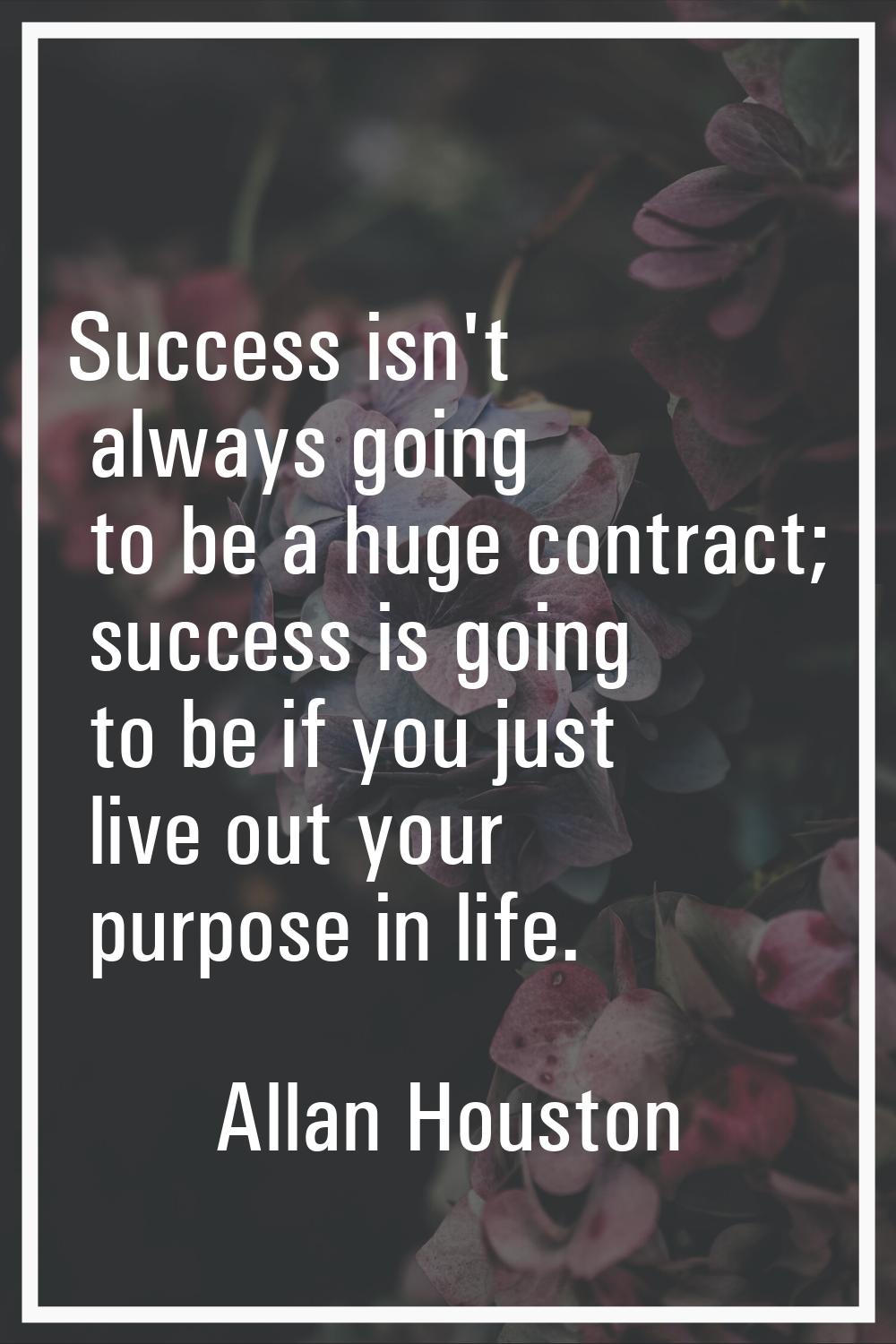 Success isn't always going to be a huge contract; success is going to be if you just live out your 
