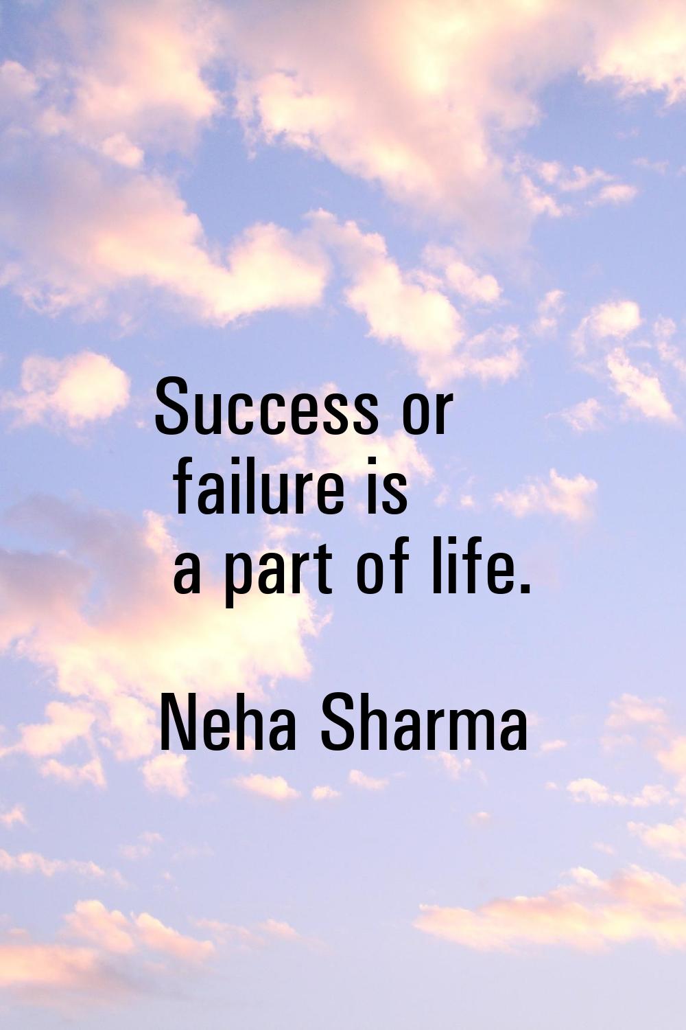 Success or failure is a part of life.