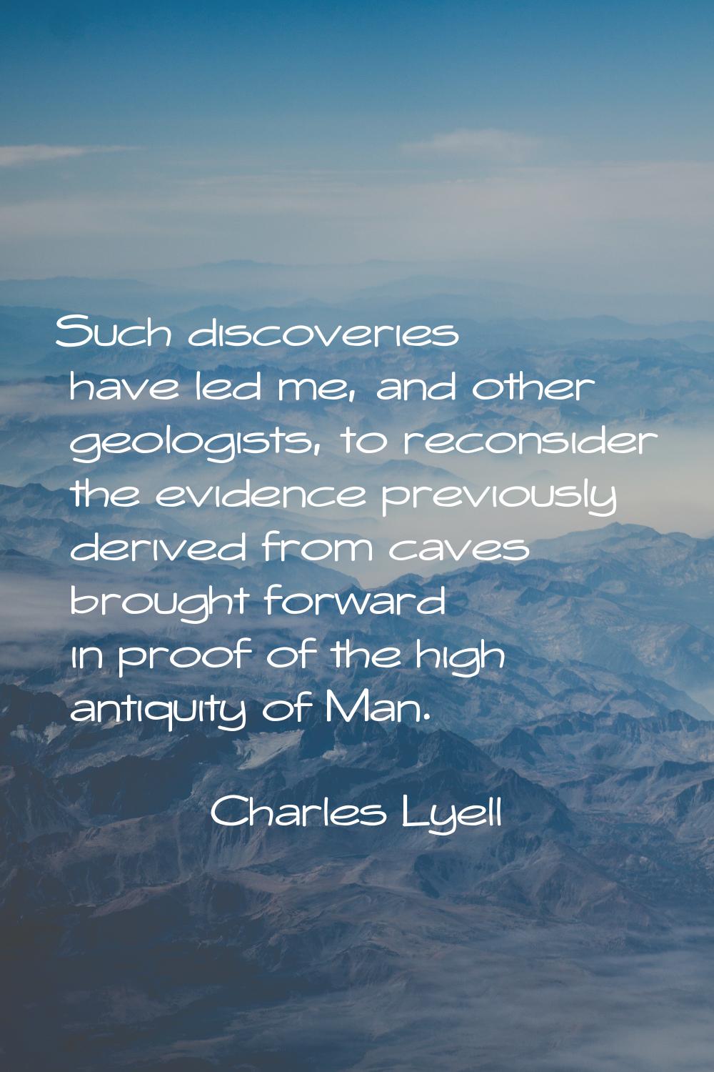 Such discoveries have led me, and other geologists, to reconsider the evidence previously derived f