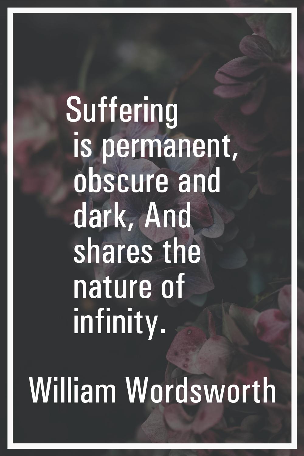 Suffering is permanent, obscure and dark, And shares the nature of infinity.