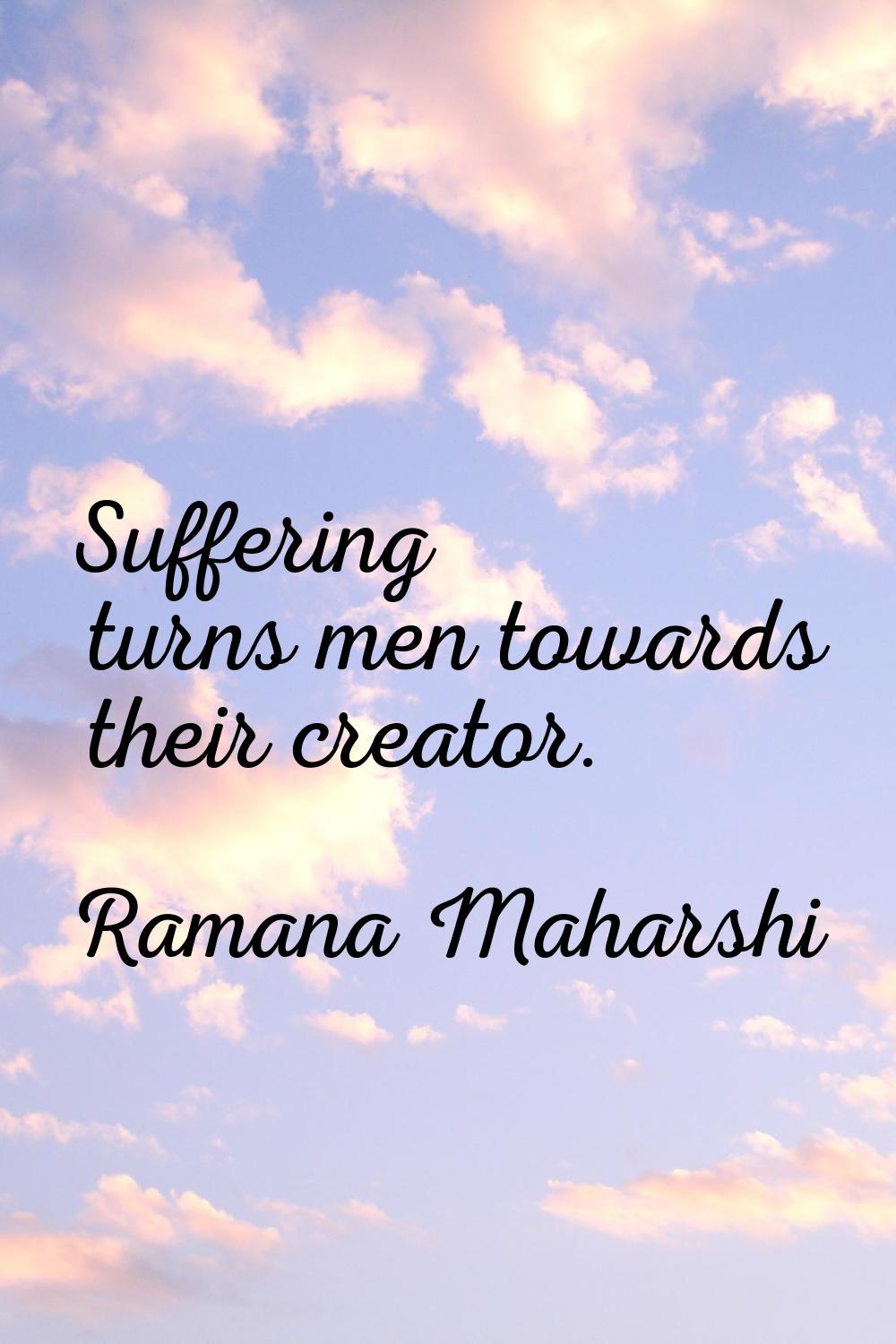 Suffering turns men towards their creator.