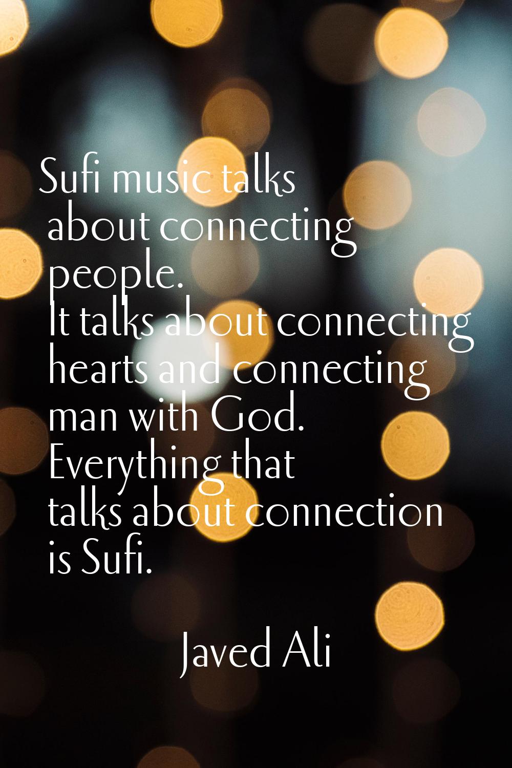 Sufi music talks about connecting people. It talks about connecting hearts and connecting man with 