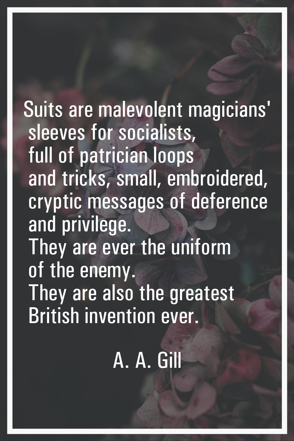Suits are malevolent magicians' sleeves for socialists, full of patrician loops and tricks, small, 