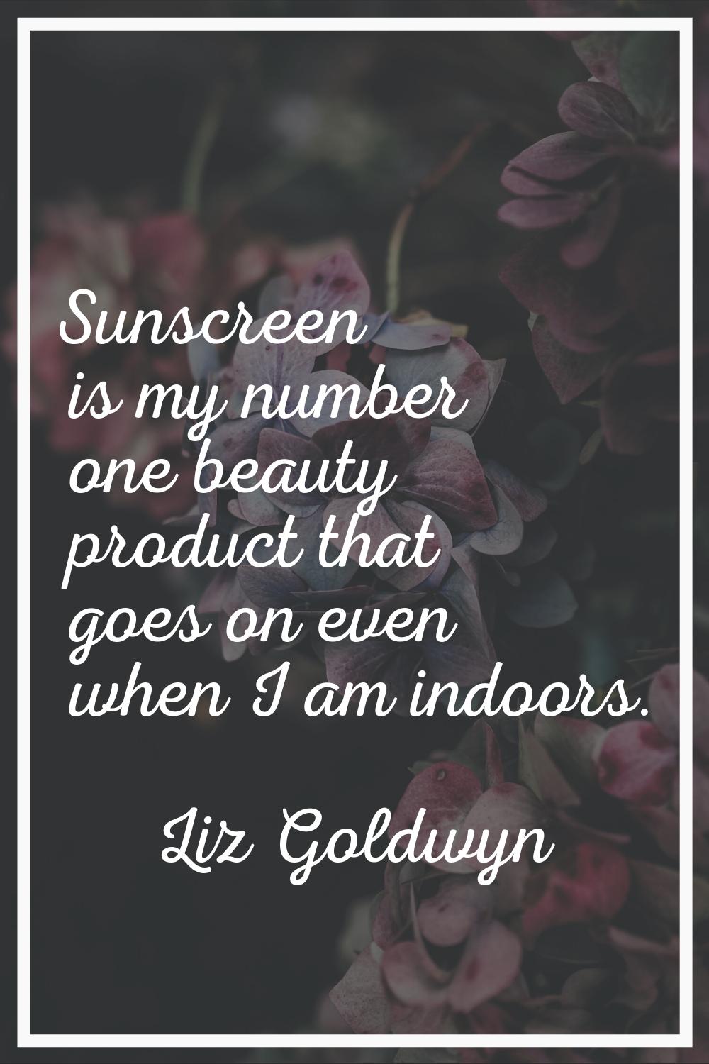 Sunscreen is my number one beauty product that goes on even when I am indoors.