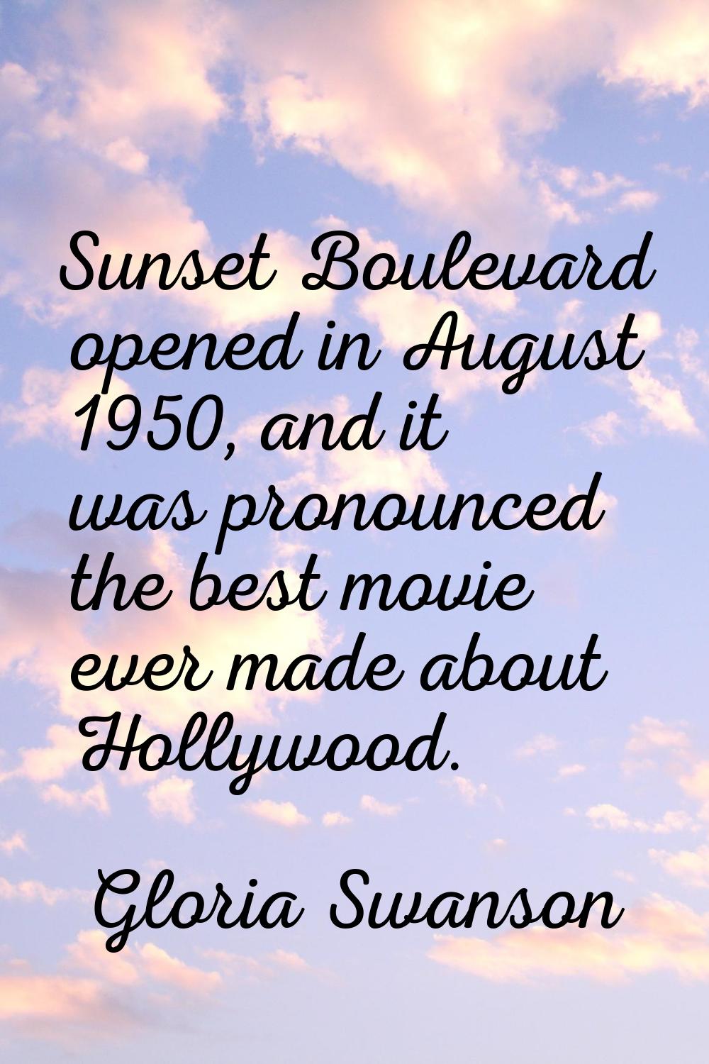 Sunset Boulevard opened in August 1950, and it was pronounced the best movie ever made about Hollyw