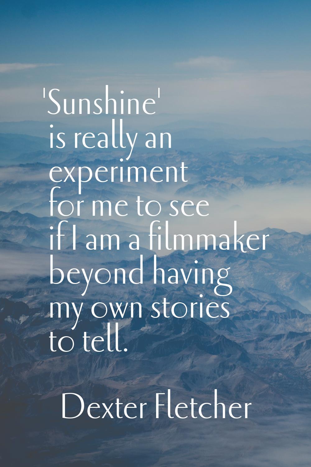 'Sunshine' is really an experiment for me to see if I am a filmmaker beyond having my own stories t