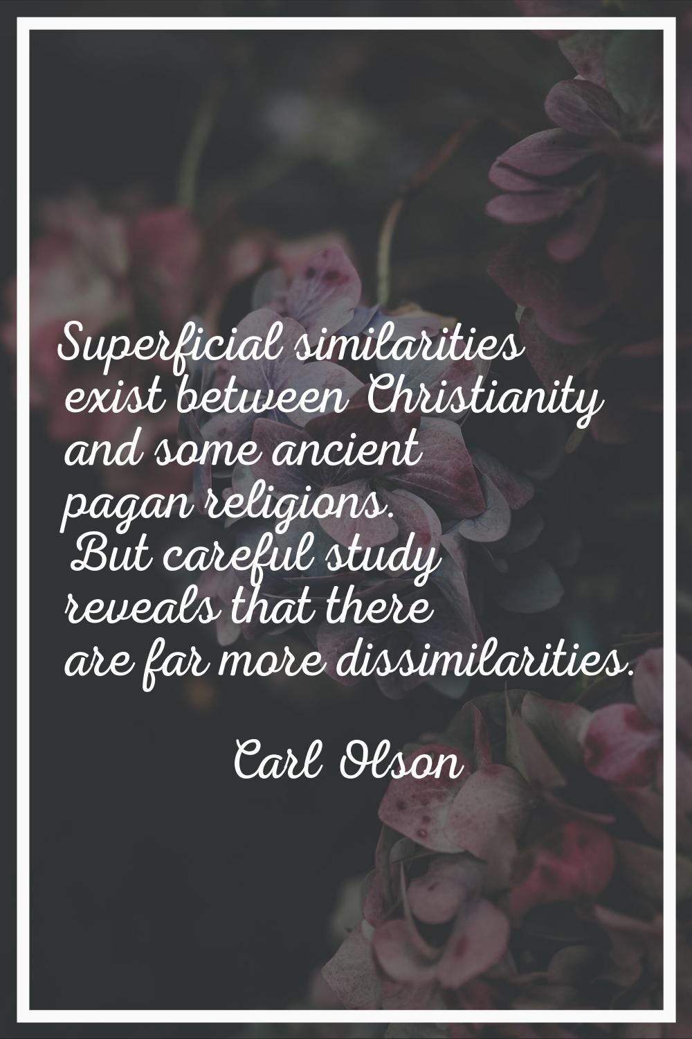 Superficial similarities exist between Christianity and some ancient pagan religions. But careful s
