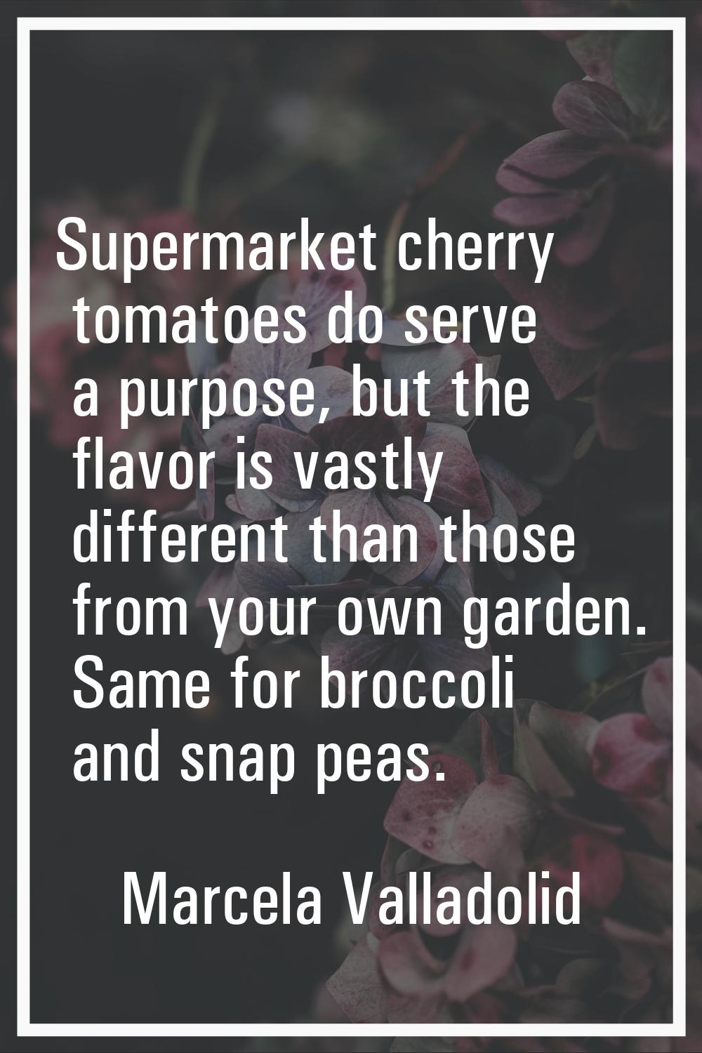 Supermarket cherry tomatoes do serve a purpose, but the flavor is vastly different than those from 