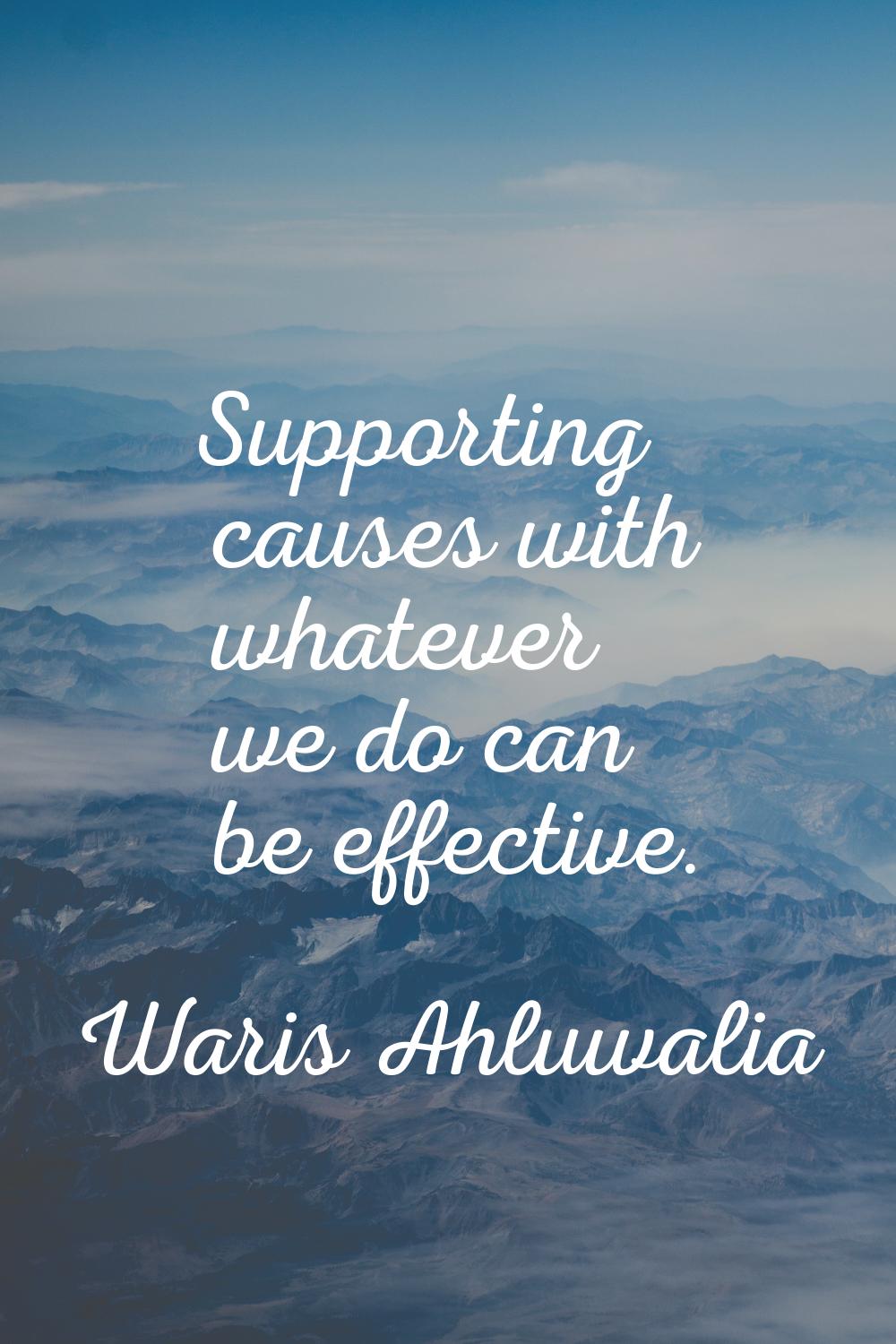 Supporting causes with whatever we do can be effective.