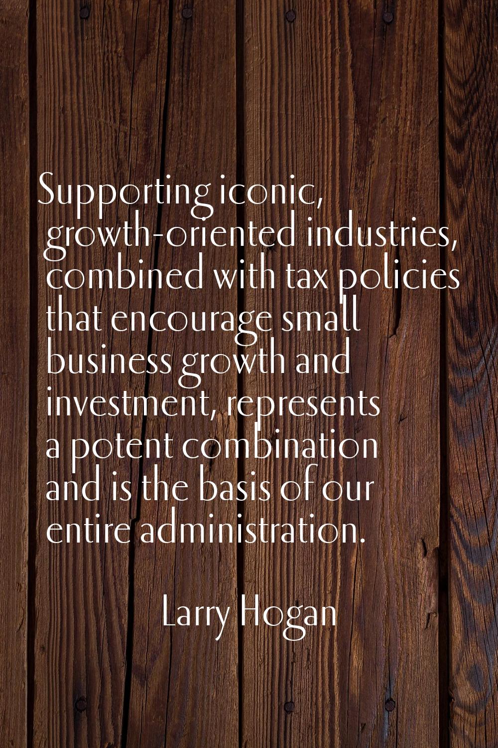 Supporting iconic, growth-oriented industries, combined with tax policies that encourage small busi