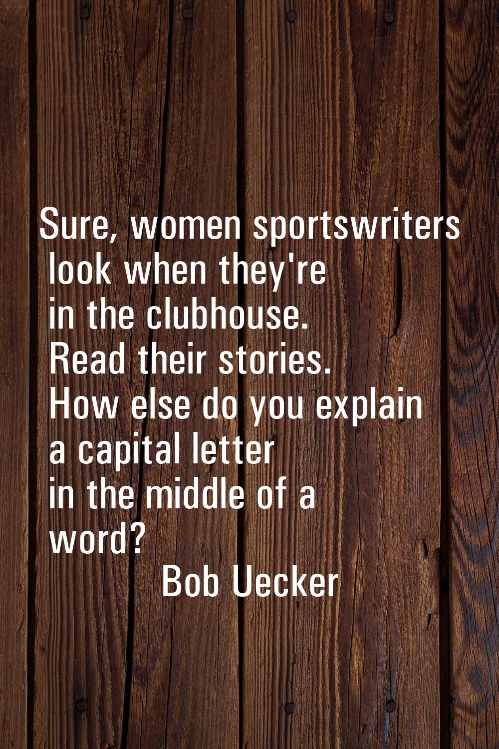 Sure, women sportswriters look when they're in the clubhouse. Read their stories. How else do you e