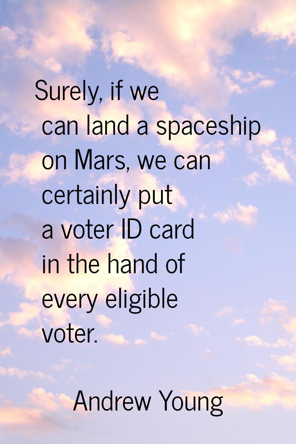 Surely, if we can land a spaceship on Mars, we can certainly put a voter ID card in the hand of eve