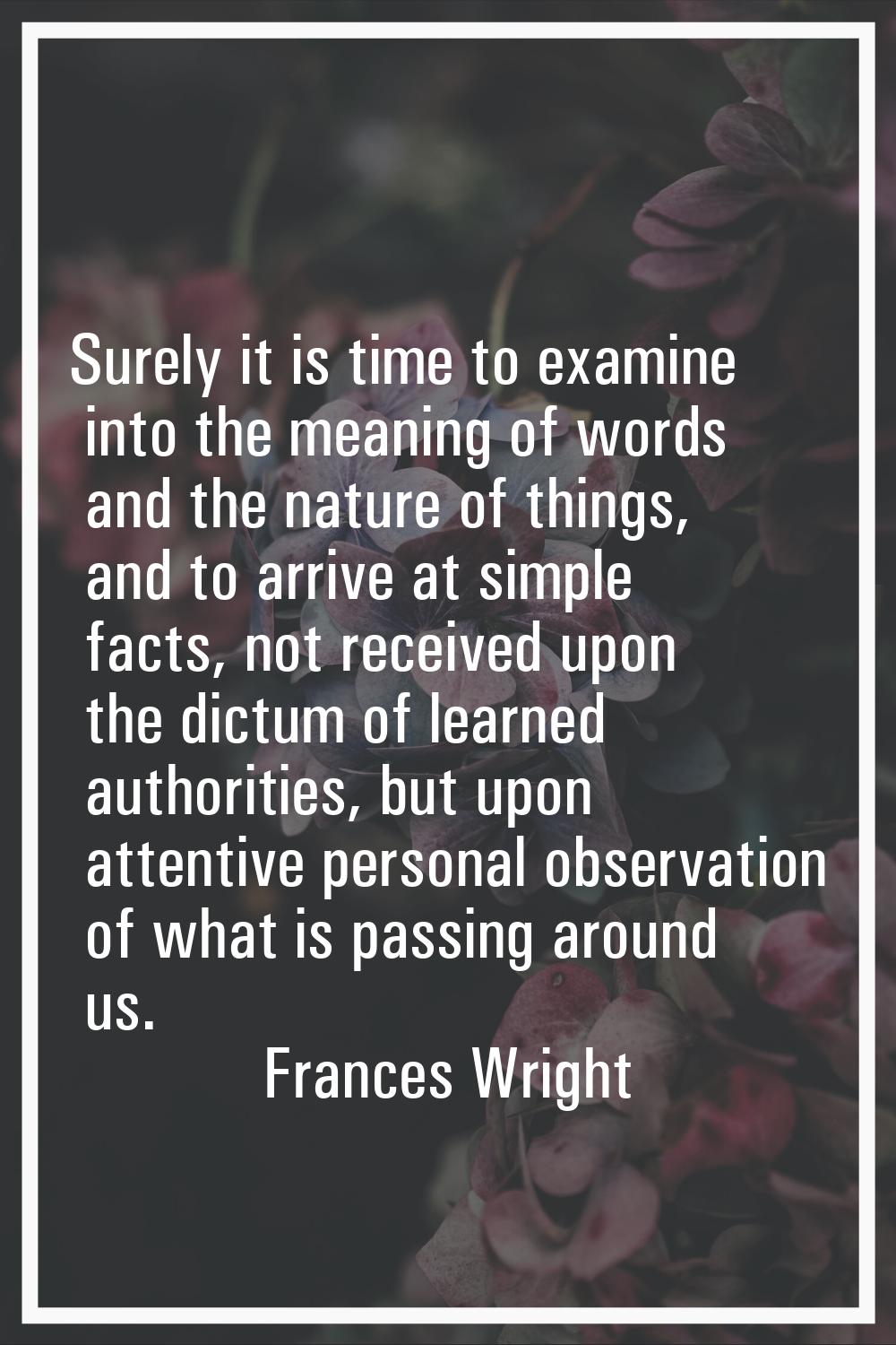 Surely it is time to examine into the meaning of words and the nature of things, and to arrive at s