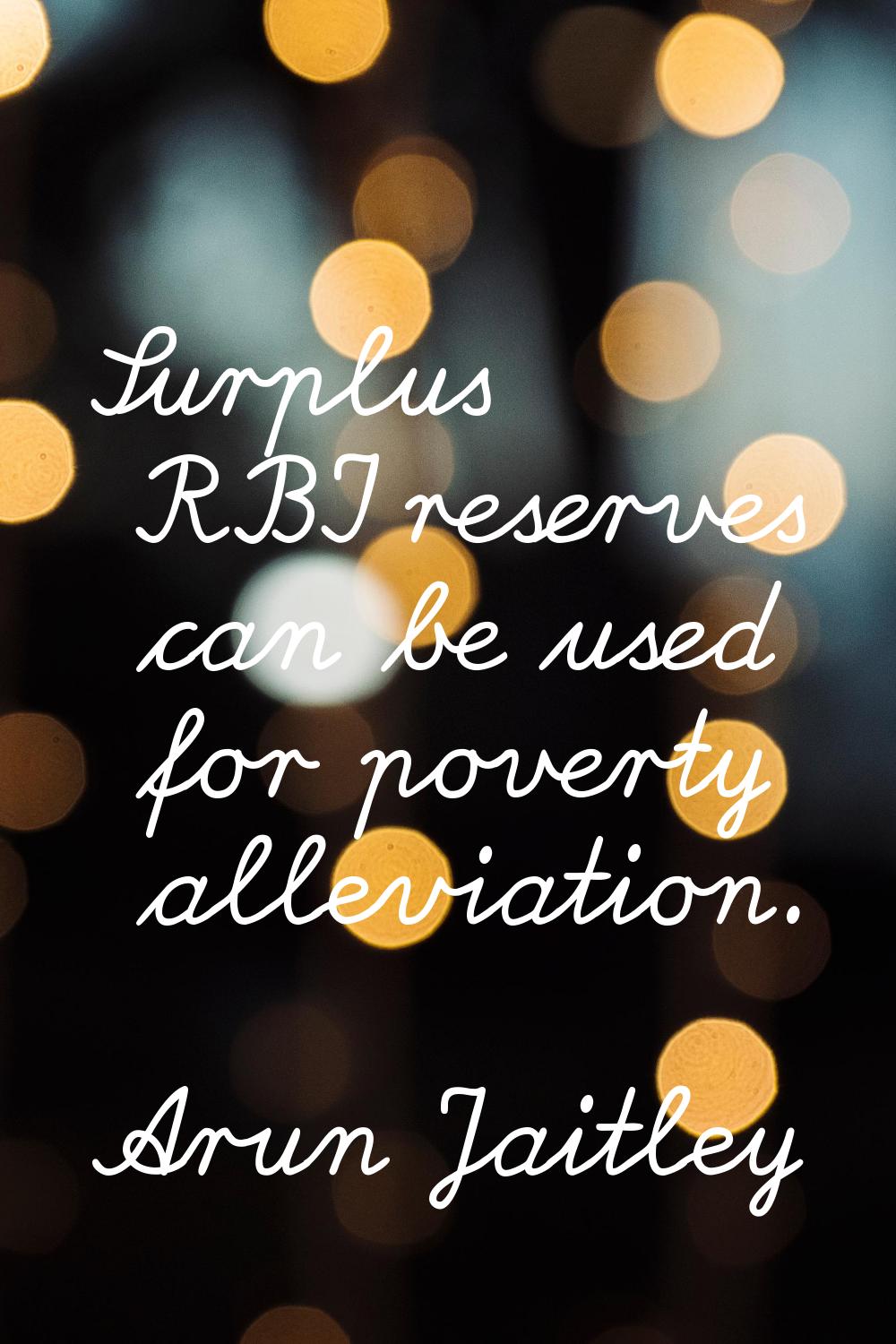Surplus RBI reserves can be used for poverty alleviation.