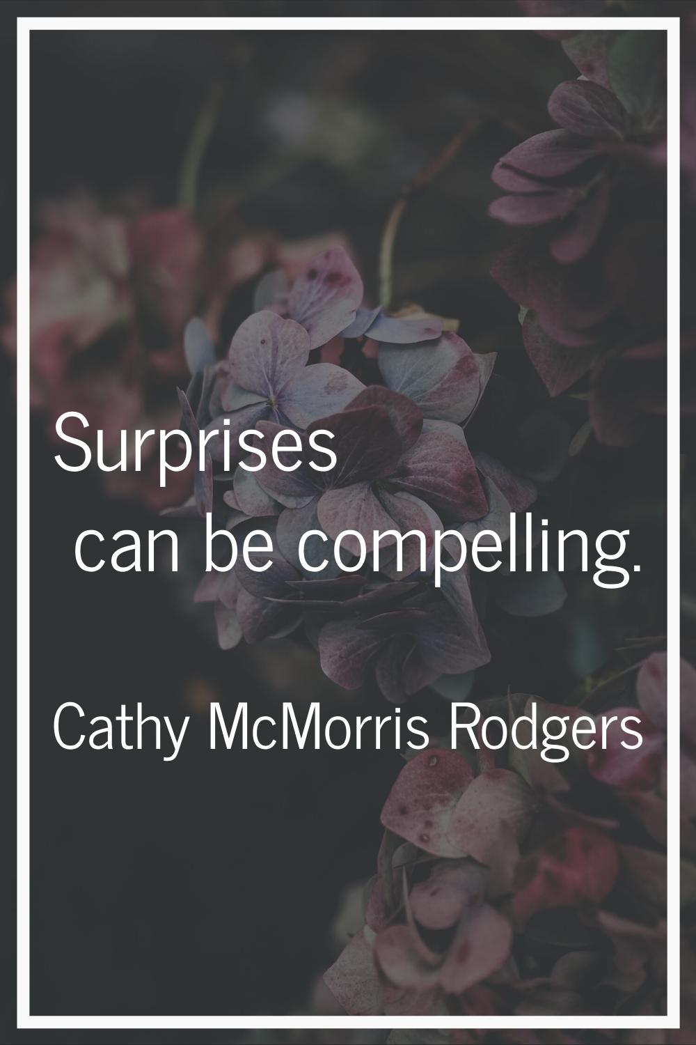 Surprises can be compelling.