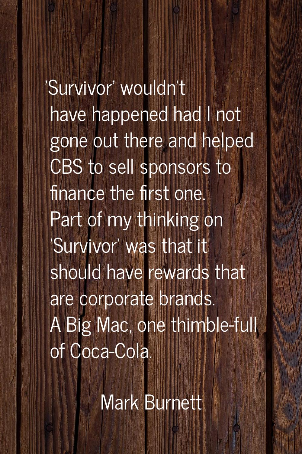 'Survivor' wouldn't have happened had I not gone out there and helped CBS to sell sponsors to finan