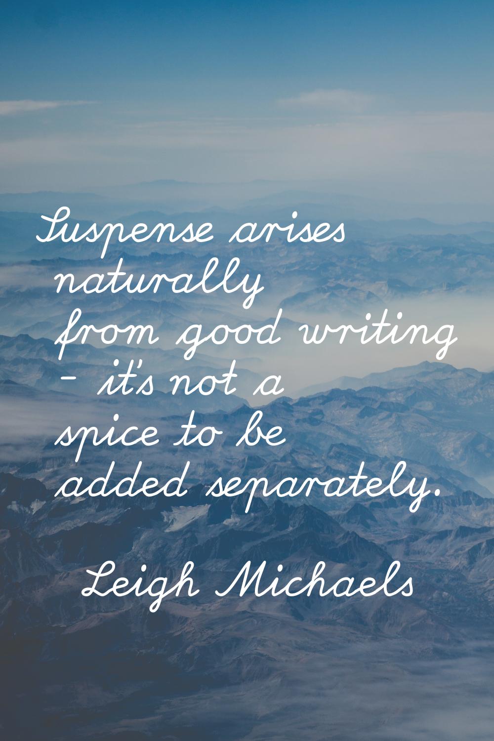 Suspense arises naturally from good writing - it's not a spice to be added separately.