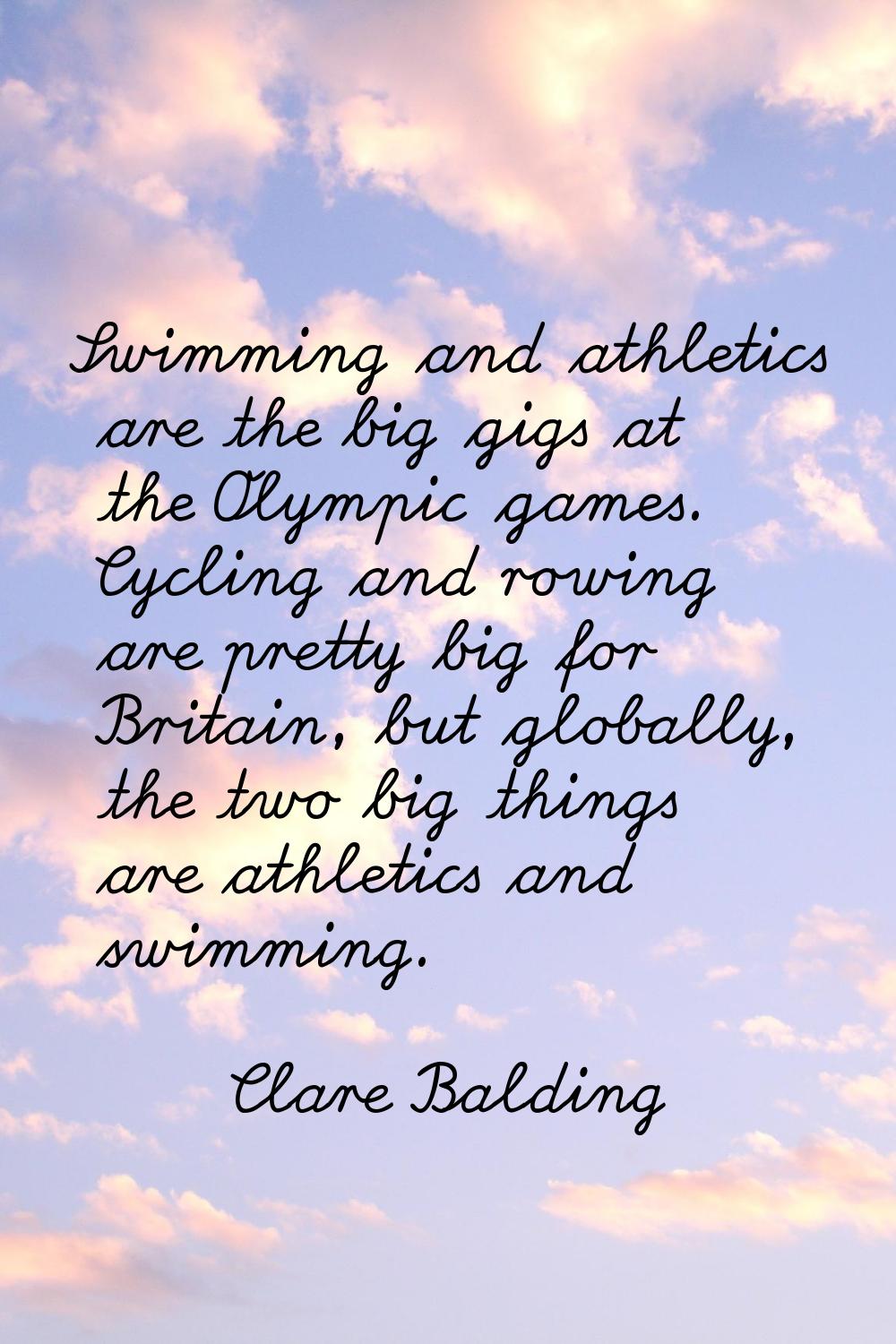 Swimming and athletics are the big gigs at the Olympic games. Cycling and rowing are pretty big for