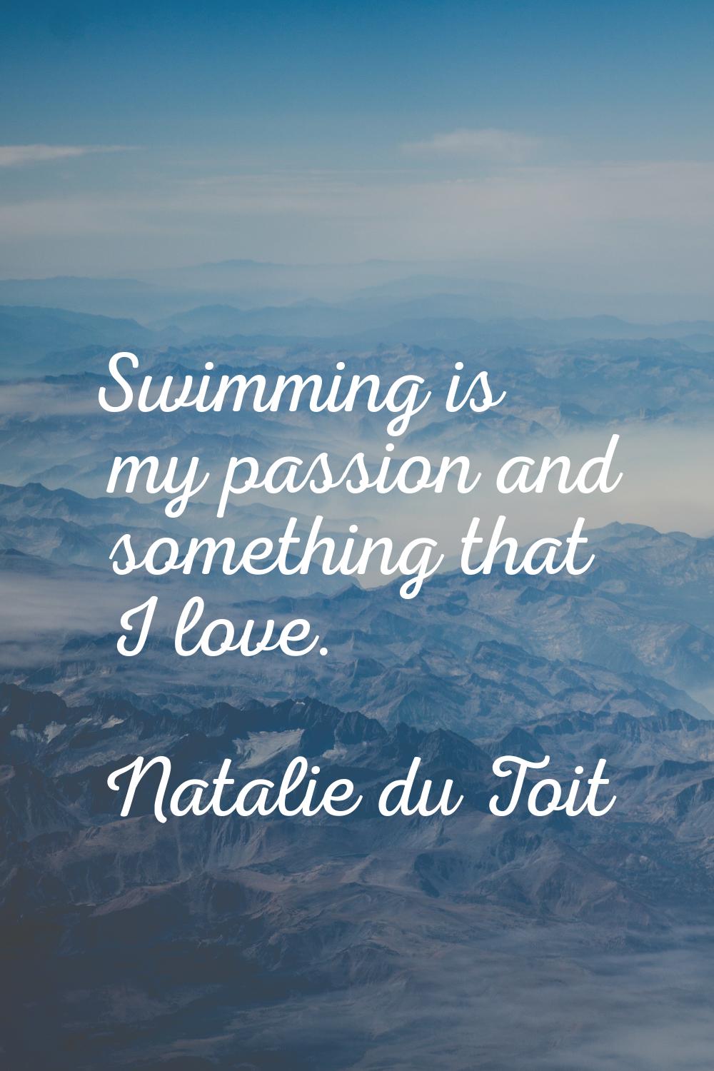 Swimming is my passion and something that I love.