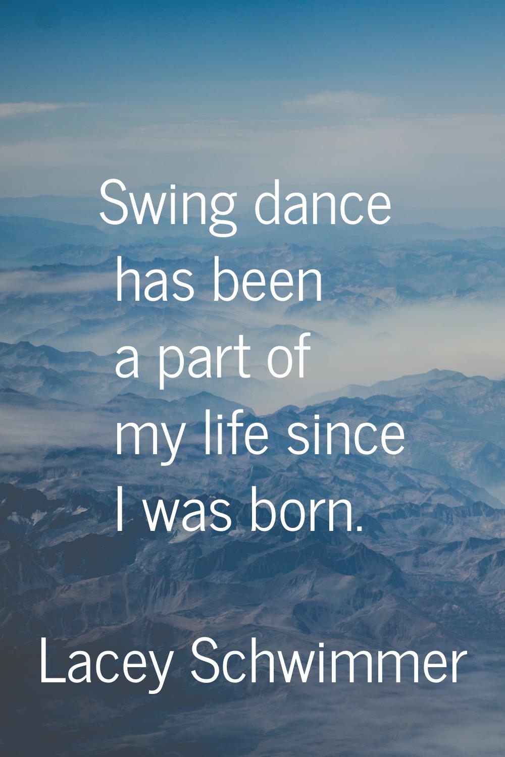 Swing dance has been a part of my life since I was born.
