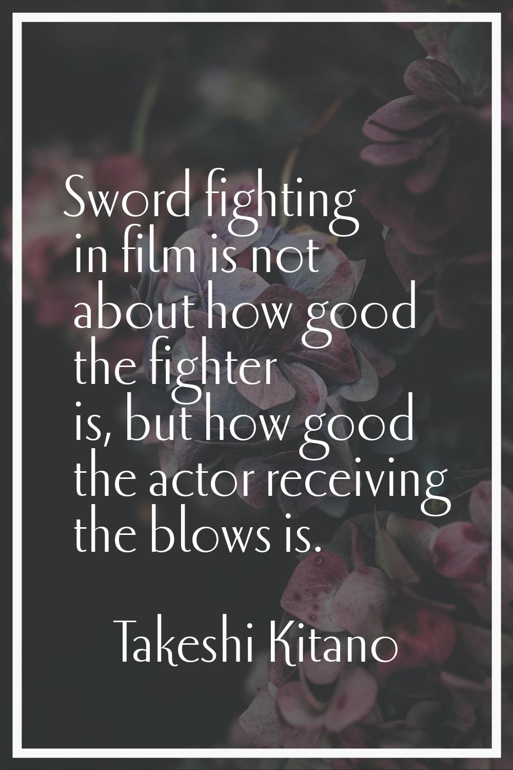 Sword fighting in film is not about how good the fighter is, but how good the actor receiving the b